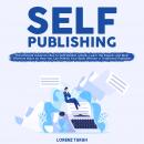 Self-Publishing: The Ultimate Guide On How to Self-Publish a Book, Learn the Easiest and Most Effect Audiobook
