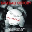 Baseball History: The History of Baseball Along With Fascinating Facts & Unbelievably True Stories Audiobook
