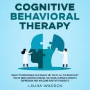 Cognitive Behavioral Therapy (CBT) Ready to Reprogram Your Brain? Get Rid of All The Negativity You' Audiobook