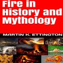 Fire in History and Mythology, Martin K. Ettington