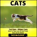 Cats: Cat Care: Kitten Care: How To Take Care Of And Train Your Cat Or Kitten Audiobook