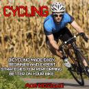 Cycling: Bicycling Made Easy: Beginner and Expert Strategies For Performing Better On Your Bike Audiobook