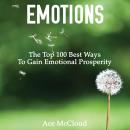 Emotions: The Top 100 Best Ways To Gain Emotional Prosperity Audiobook