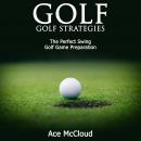 Golf: Golf Strategies: The Perfect Swing: Golf Game Preparation Audiobook