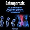 Osteoporosis: How To Treat Osteoporosis: How To Prevent Osteoporosis: Along With Nutrition, Diet And Audiobook