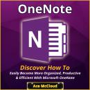 OneNote: Discover How To Easily Become More Organized, Productive & Efficient With Microsoft OneNote Audiobook