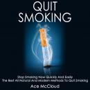 Quit Smoking: Stop Smoking Now Quickly And Easily: The Best All Natural And Modern Methods To Quit S Audiobook