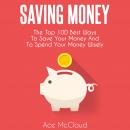 Saving Money: The Top 100 Best Ways To Save Your Money And To Spend Your Money Wisely Audiobook