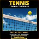 Tennis: Tennis Strategies: The 100 Best Ways To Improve Your Tennis Game Audiobook