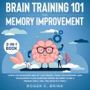Brain Training and Memory Improvement 2-in-1 Book Open The Pandora’s Box of Your Brain, Train Your M Audiobook