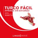 Turco Fácil - Aprende Sin Esfuerzo - Principiante inicial - Volumen 1 de 3 Audiobook