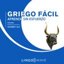 Griego Fácil - Aprende Sin Esfuerzo - Principiante inicial - Volumen 1 de 3 Audiobook