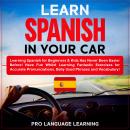 Learn Spanish in Your Car: Learning Spanish for Beginners & Kids Has Never Been Easier Before! Have Fun Whilst Learning Fantastic Exercises for Accurate Pronunciations, Daily Used Phrases and Vocabula