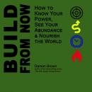 Build From Now: How to Know Your Power, See Your Abundance & Nourish the World Audiobook