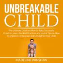 Unbreakable Child: The Ultimate Guide on How to Raise Successful Children, Learn the Best Practices  Audiobook