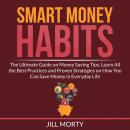 Smart Money Habits: The Ultimate Guide on Money Saving Tips, Learn All the Best Practices and Proven Audiobook