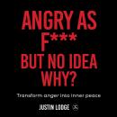 Angry As F*** But No Idea Why?: Transform Anger Into Inner Peace Audiobook