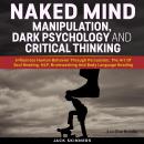 Naked Mind: Manipulation, Dark Psychology And Critical Thinking Audiobook