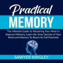 Practical Memory: The Ultimate Guide to Mastering Your Mind to Improve Memory, Learn the Inner Secre Audiobook