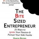 The Bite-Sized Entrepreneur: 21 Ways to Ignite Your Passion & Pursue Your Side Hustle (The Bite-Size Audiobook