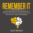 Remember It: The Ultimate Guide on How to Improve Your Memory, Learn the Proven Tactics and Tricks o Audiobook