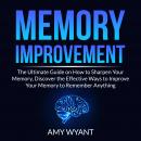 Memory Improvement: The Ultimate Guide on How to Sharpen Your Memory, Discover the Effective Ways to Audiobook