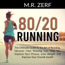 80/20 Running: The Ultimate Guide to the Art of Running, Discover How Running Can Help You Improve Y Audiobook