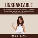 Unshakeable: The Ultimate Guide on How to Build Self-Confidence, Discover How to Reach Your Full Pot Audiobook