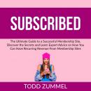 Subscribed: The Ultimate Guide to a Successful Membership Site, Discover the Secrets and Learn Exper Audiobook