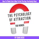 The Psychology Of Attraction For Women: How To Think Like A Man To Get The Guy You Really Want Audiobook