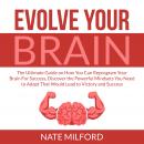 Evolve Your Brain: The Ultimate Guide on How You Can Reprogram Your Brain For Success, Discover the  Audiobook