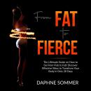 From Fat to Fierce: The Ultimate Guide on How to Go From Flab to Fab! Discover Effective Ways to Tra Audiobook