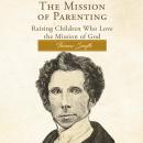 The Mission of Parenting: Raising Children Who Love the Mission of God Audiobook