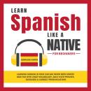 Learn Spanish Like a Native for Beginners: Learning Spanish in Your Car Has Never Been Easier! Have Fun with Crazy Vocabulary, Daily Used Phrases, Exercises & Correct Pronunciations, Learn Like A Native