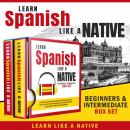 Learn Spanish Like a Native – Beginners & Intermediate Box Set: Learning Spanish in Your Car Has Never Been Easier! Have Fun with Crazy Vocabulary, Daily Used Phrases & Correct Pronunciations, Learn Like A Native