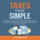 Taxes Made Simple: The Ultimate Guide on How to Deal With Taxes For Your Online Business, Learn the  Audiobook