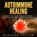 Autoimmune Healing: Transform Your Health, Reduce Inflammation, Heal The Immune System and Start Liv Audiobook