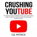 Crushing YouTube: The Ultimate Guide to Youtube Success, Get a Step-by-Step Guide on How You Can Set Audiobook