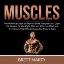 Muscles: The Ultimate Guide on How to Build Muscle Mass, Learn the Secrets for the Right Diet and Ef Audiobook