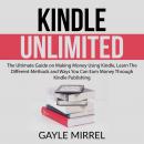 Kindle Unlimited: The Ultimate Guide on Making Money Using Kindle, Learn The Different Methods and W Audiobook