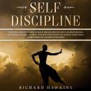 Self-Discipline: Everyday Habits You Need to Build the Success You Want. Develop Mental Toughness and Self-Control to Resist Temptation and Achieve Your Goals While Improving Your Relationships.