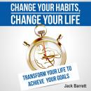 Change Your Habits, Change Your Life: Transform Your Life to Achieve Your Goals Audiobook