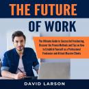 The Future of Work: The Ultimate Guide to Successful Freelancing, Discover the Proven Methods and Ti Audiobook