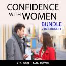 Confidence With Women Bundle, 2 IN 1 Bundle: How to Flirt with Women and What Women Want In A Man Audiobook