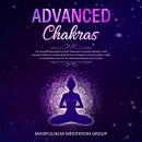 Advanced Chakras: The Ultimate Beginners Guide to Balance Chakras, Improve Your Healing Power of Chakra Meditation to Radiate Positive Energy, Third Eye Awakening of the Mind and Mindfulness of Body. Audiobook