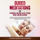 Guided Meditations & Hypnosis’s for Deep Sleep, Stress Relief and Relaxation Audiobook