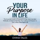 Your Purpose in Life: The Essential Guide to Purposeful Living, Learn the Best Methods on How to Fin Audiobook