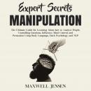 Expert Secrets – Manipulation: The Ultimate Guide for Learning About how to Analyze People, Controll Audiobook