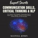 Expert Secrets – Communication Skills, Critical Thinking & NLP: The Ultimate Neuro-Linguistic Programming Guide to Improve Body Language, Charisma, Decision Making, Problem Solving, and Self-Disciplin, Maxwell Jensen