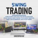 Swing Trading: Learn the Best Profitable and Proven Strategies of Day Trading, Swing Trading, Stock Market Investing, Forex, Cryptocurrencies, and Option Trading, Christopher Ray